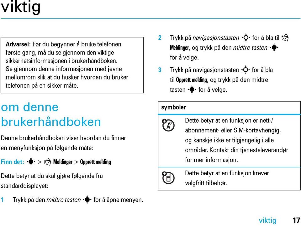 om denne brukerhåndboken Denne brukerhåndboken viser hvordan du finner en menyfunksjon på følgende måte: Finn det: s > g Meldinger > Opprett melding Dette betyr at du skal gjøre følgende fra