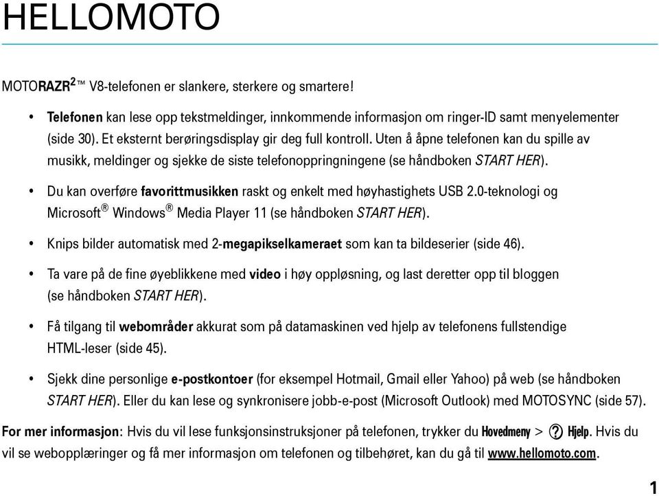 Du kan overføre favorittmusikken raskt og enkelt med høyhastighets USB 2.0-teknologi og Microsoft Windows Media Player 11 (se håndboken START HER).