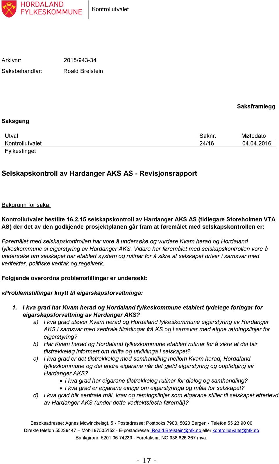 der det av den godkjende prosjektplanen går fram at føremålet med selskapskontrollen er: Føremålet med selskapskontrollen har vore å undersøke og vurdere Kvam herad og Hordaland fylkeskommune si