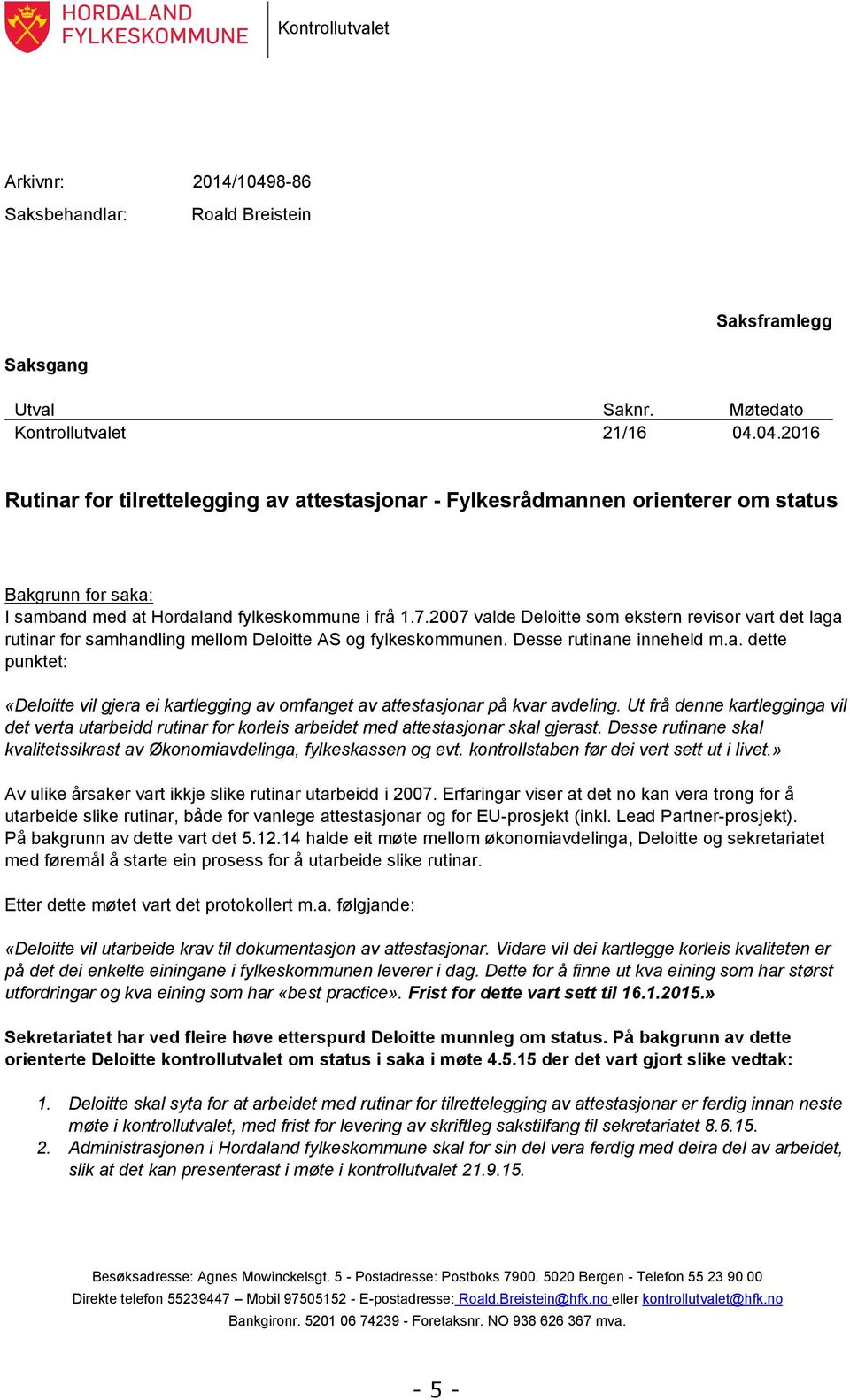 Ut frå denne kartlegginga vil det verta utarbeidd rutinar for korleis arbeidet med attestasjonar skal gjerast. Desse rutinane skal kvalitetssikrast av Økonomiavdelinga, fylkeskassen og evt.