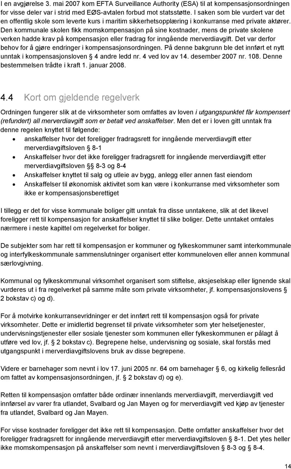 Den kommunale skolen fikk momskompensasjon på sine kostnader, mens de private skolene verken hadde krav på kompensasjon eller fradrag for inngående merverdiavgift.