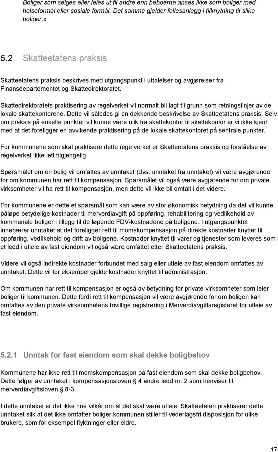 Skattedirektoratets praktisering av regelverket vil normalt bli lagt til grunn som retningslinjer av de lokale skattekontorene. Dette vil således gi en dekkende beskrivelse av Skatteetatens praksis.