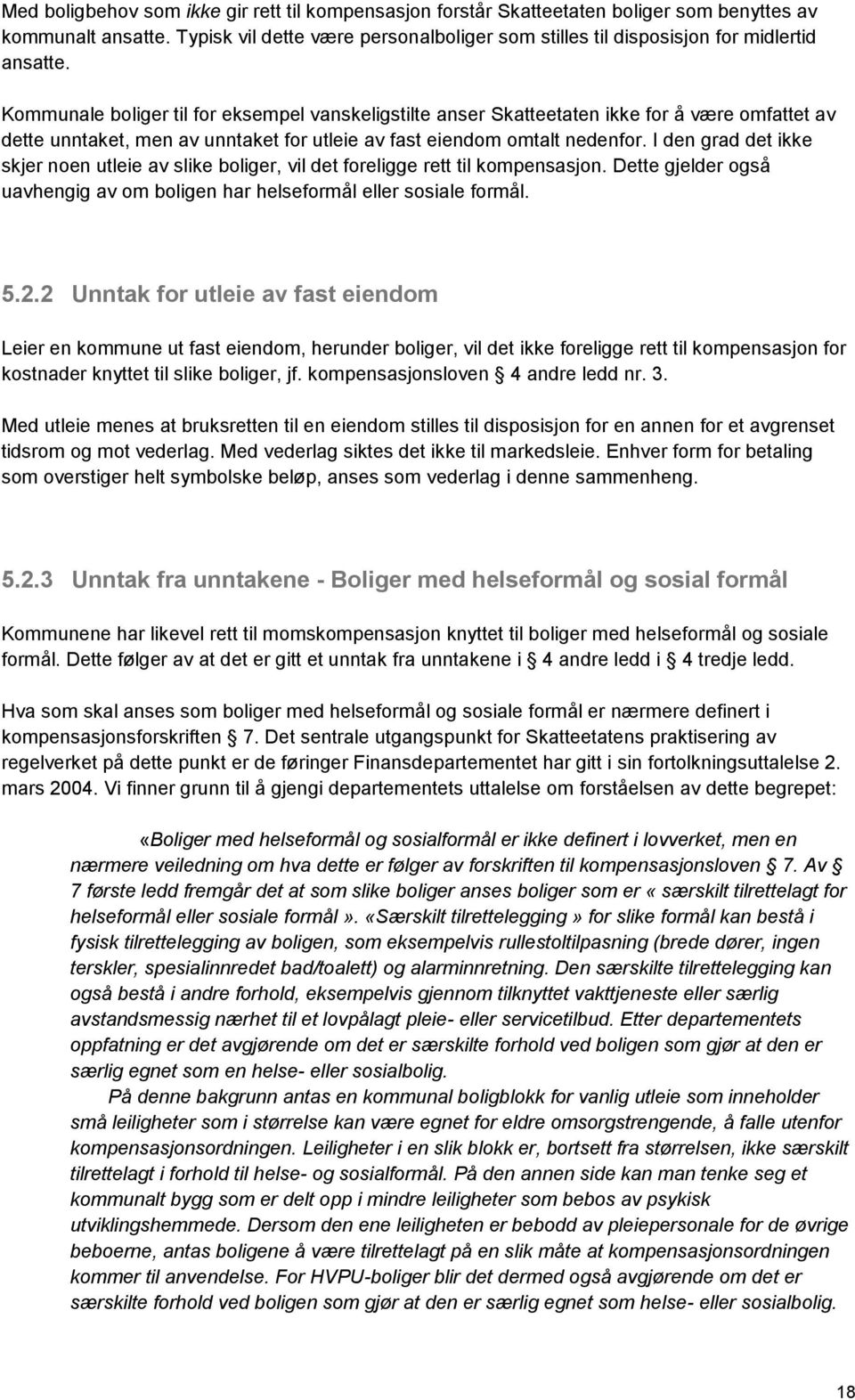 Kommunale boliger til for eksempel vanskeligstilte anser Skatteetaten ikke for å være omfattet av dette unntaket, men av unntaket for utleie av fast eiendom omtalt nedenfor.