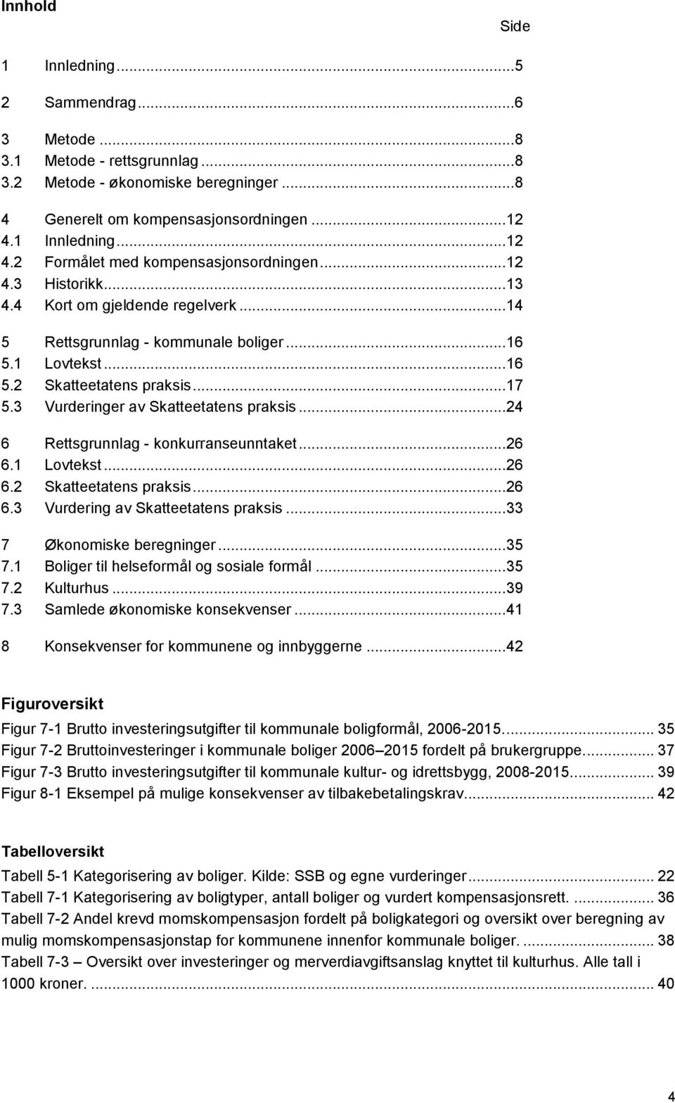 .. 17 5.3 Vurderinger av Skatteetatens praksis... 24 6 Rettsgrunnlag - konkurranseunntaket... 26 6.1 Lovtekst... 26 6.2 Skatteetatens praksis... 26 6.3 Vurdering av Skatteetatens praksis.