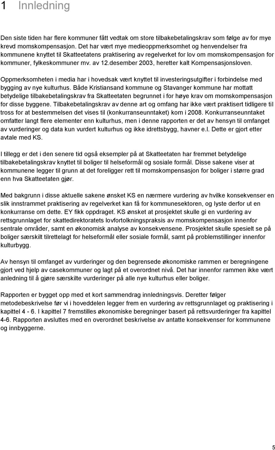 desember 2003, heretter kalt Kompensasjonsloven. Oppmerksomheten i media har i hovedsak vært knyttet til investeringsutgifter i forbindelse med bygging av nye kulturhus.