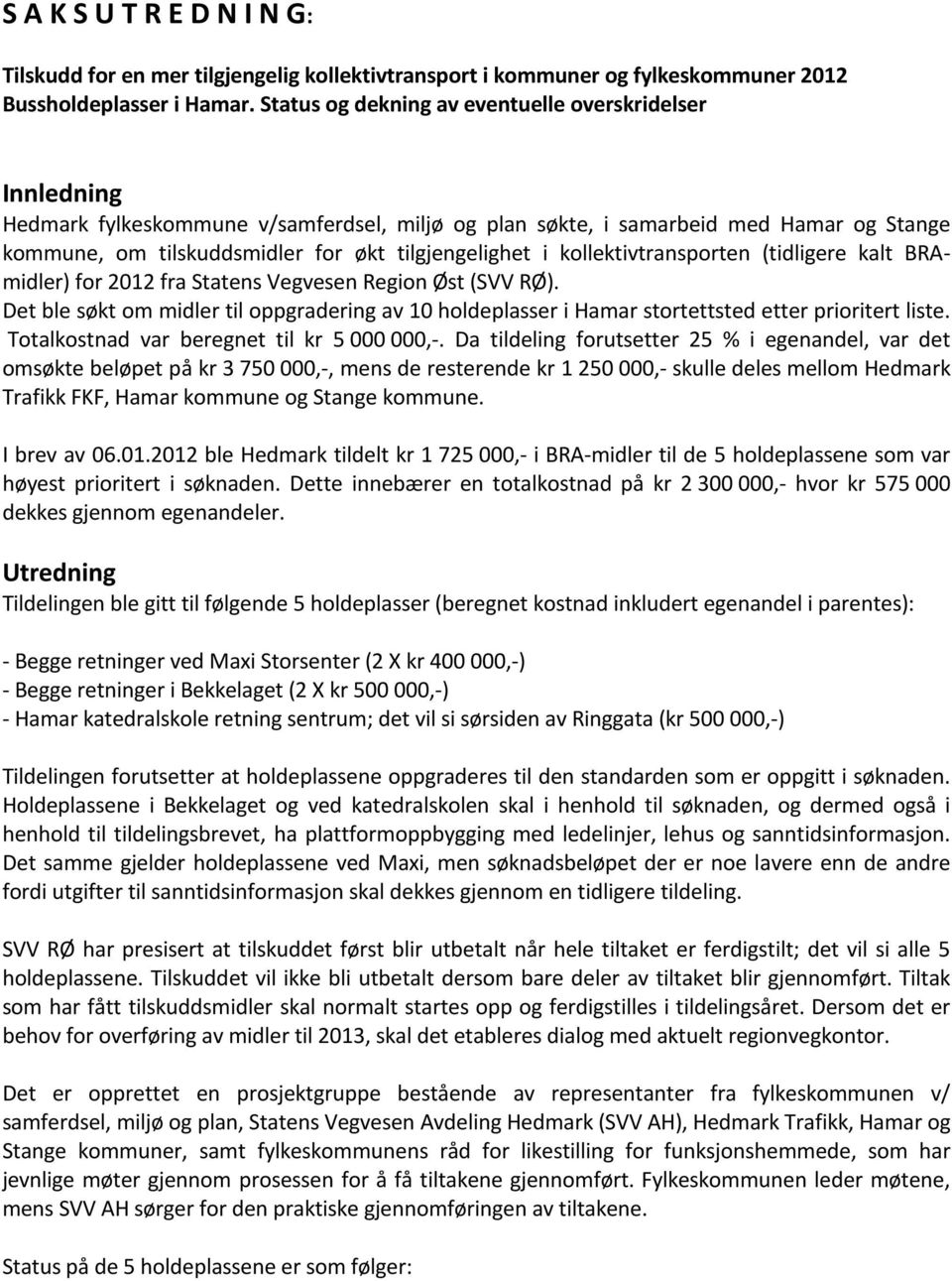 Det ble søkt om midler til oppgradering av 10 holdeplasser i Hamar stortettsted etter prioritert liste. Totalkostnad var beregnet til kr 5 000 000,-.