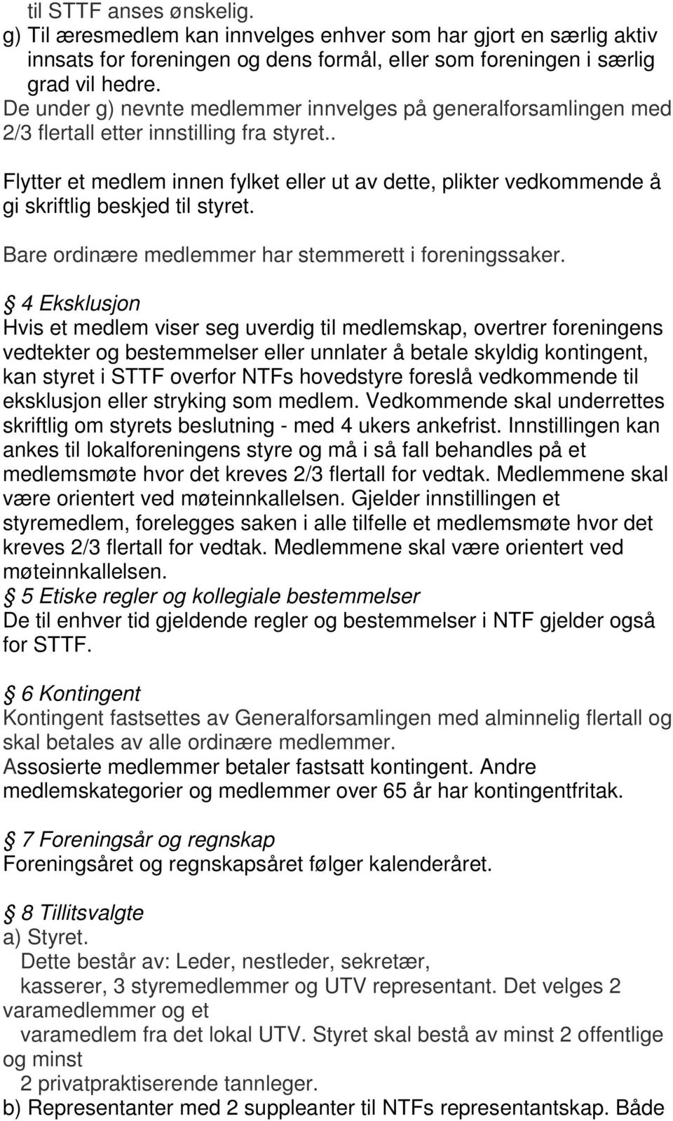 . Flytter et medlem innen fylket eller ut av dette, plikter vedkommende å gi skriftlig beskjed til styret. Bare ordinære medlemmer har stemmerett i foreningssaker.