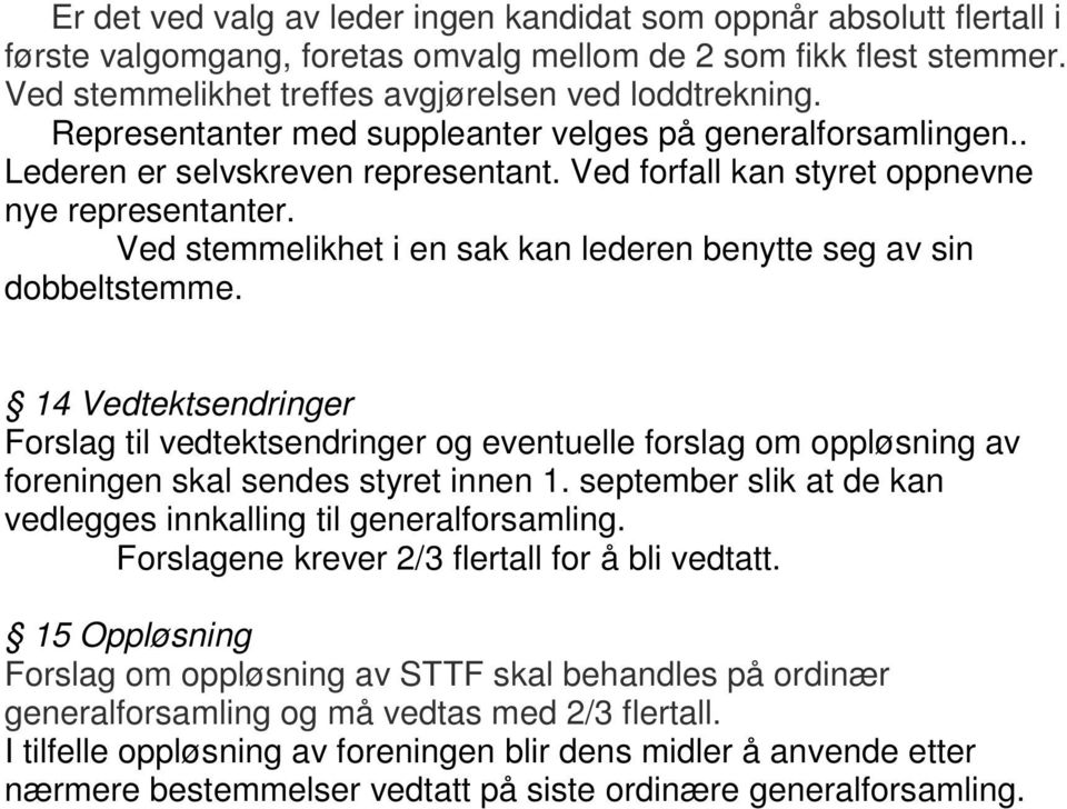 Ved stemmelikhet i en sak kan lederen benytte seg av sin dobbeltstemme. 14 Vedtektsendringer Forslag til vedtektsendringer og eventuelle forslag om oppløsning av foreningen skal sendes styret innen 1.