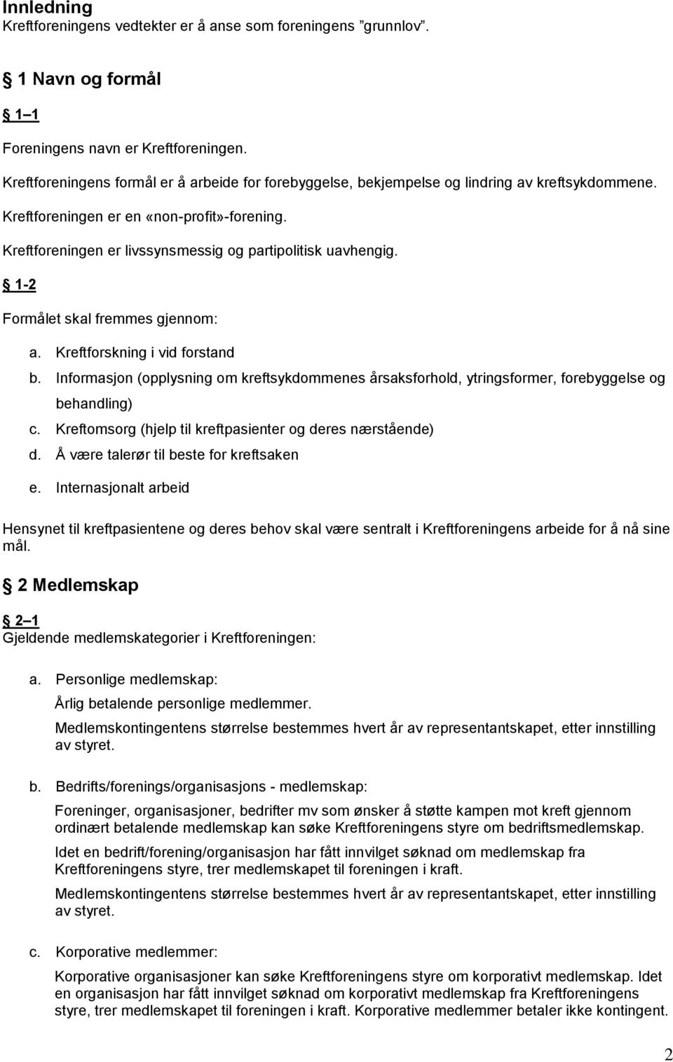 Kreftforeningen er livssynsmessig og partipolitisk uavhengig. 1-2 Formålet skal fremmes gjennom: a. Kreftforskning i vid forstand b.