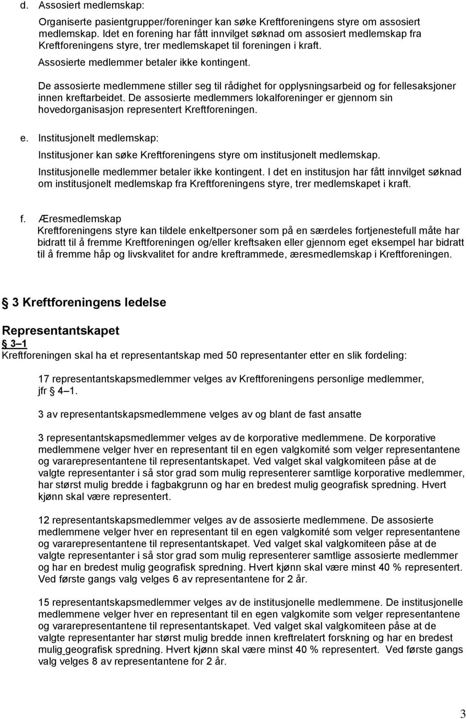 De assosierte medlemmene stiller seg til rådighet for opplysningsarbeid og for fellesaksjoner innen kreftarbeidet.