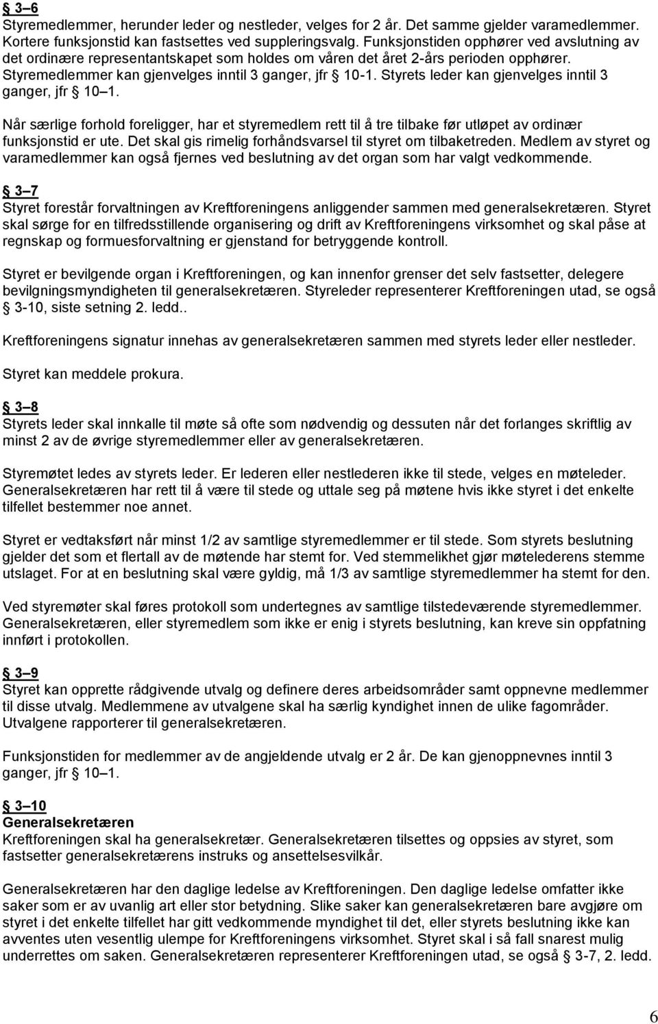 Styrets leder kan gjenvelges inntil 3 ganger, jfr 10 1. Når særlige forhold foreligger, har et styremedlem rett til å tre tilbake før utløpet av ordinær funksjonstid er ute.