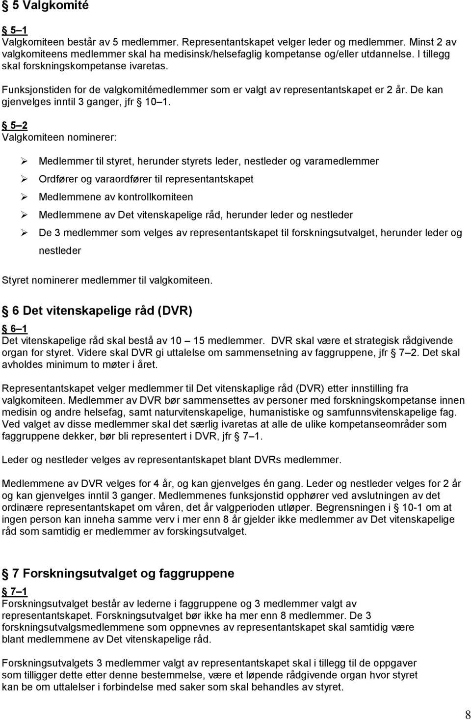 5 2 Valgkomiteen nominerer: Medlemmer til styret, herunder styrets leder, nestleder og varamedlemmer Ordfører og varaordfører til representantskapet Medlemmene av kontrollkomiteen Medlemmene av Det