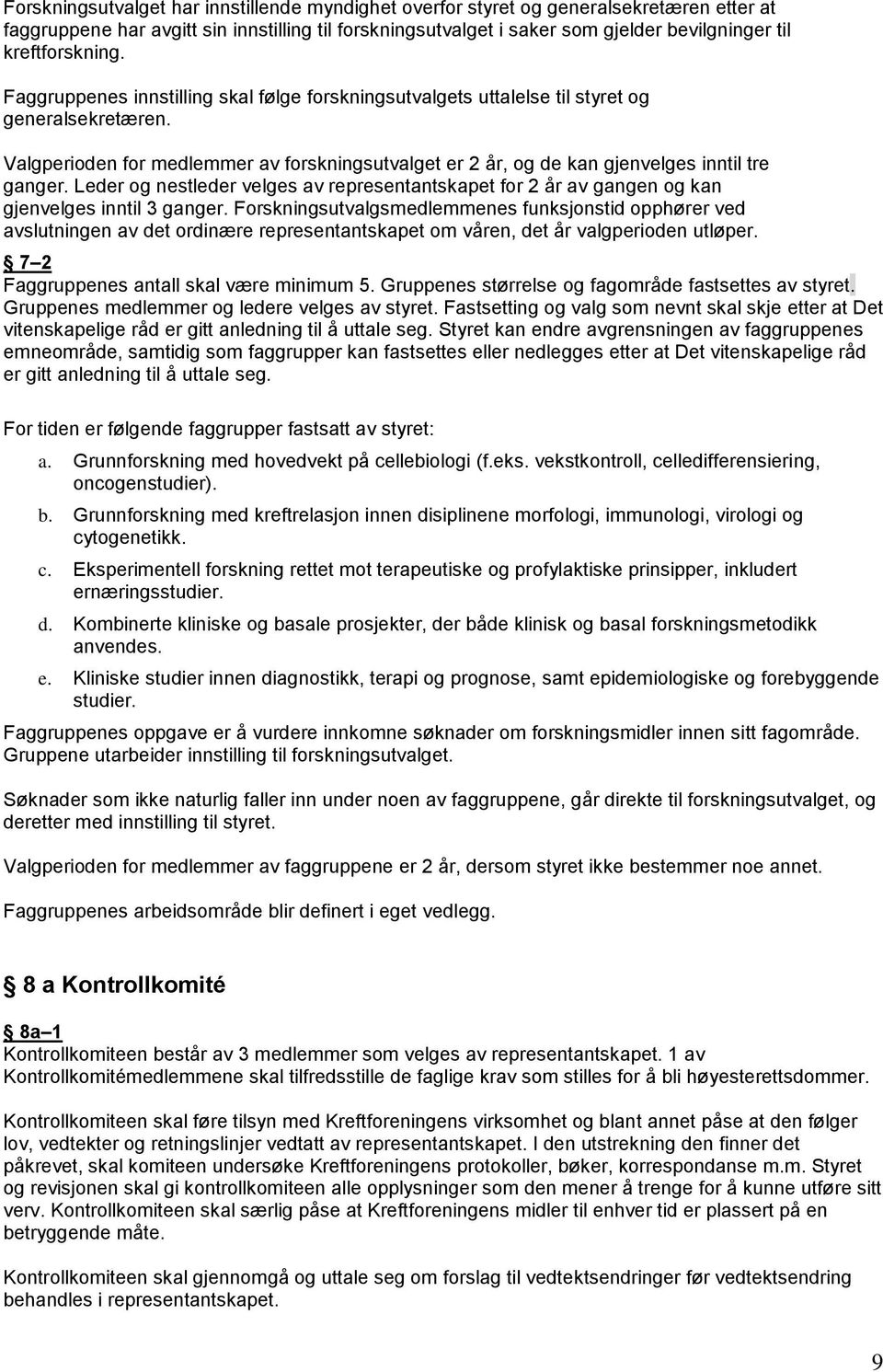 Valgperioden for medlemmer av forskningsutvalget er 2 år, og de kan gjenvelges inntil tre ganger. Leder og nestleder velges av representantskapet for 2 år av gangen og kan gjenvelges inntil 3 ganger.