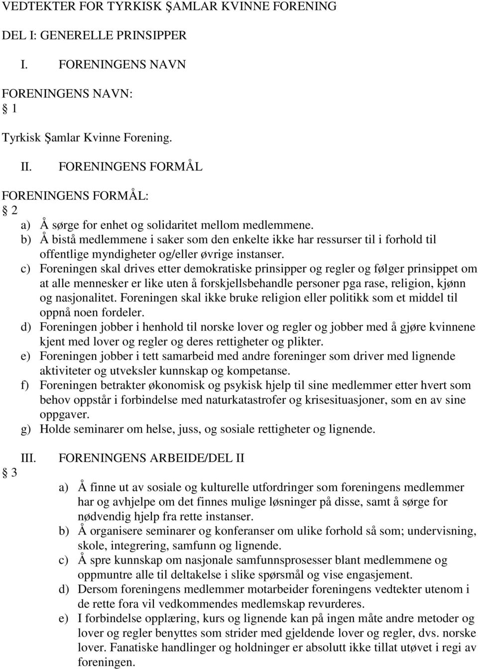 b) Å bistå medlemmene i saker som den enkelte ikke har ressurser til i forhold til offentlige myndigheter og/eller øvrige instanser.