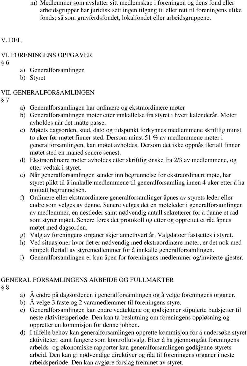 GENERALFORSAMLINGEN 7 a) Generalforsamlingen har ordinære og ekstraordinære møter b) Generalforsamlingen møter etter innkallelse fra styret i hvert kalenderår. Møter avholdes når det måtte passe.