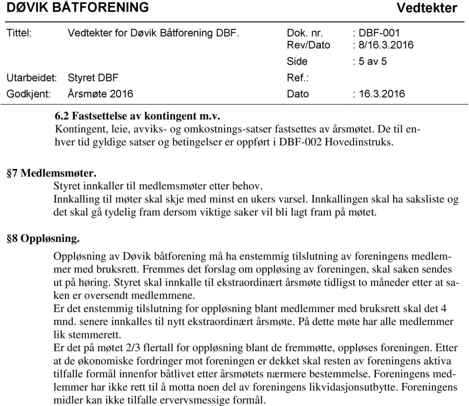 Innkalling til møter skal skje med minst en ukers varsel. Innkallingen skal ha saksliste og det skal gå tydelig fram dersom viktige saker vil bli lagt fram på møtet. 8 Oppløsning.