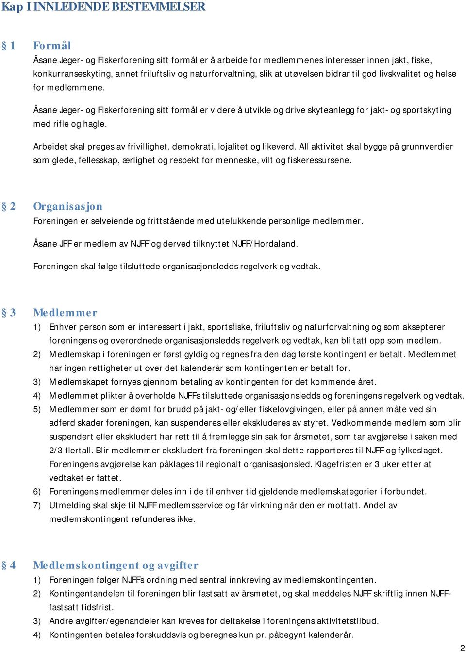 Arbeidet skal preges av frivillighet, demokrati, lojalitet og likeverd. All aktivitet skal bygge på grunnverdier som glede, fellesskap, ærlighet og respekt for menneske, vilt og fiskeressursene.