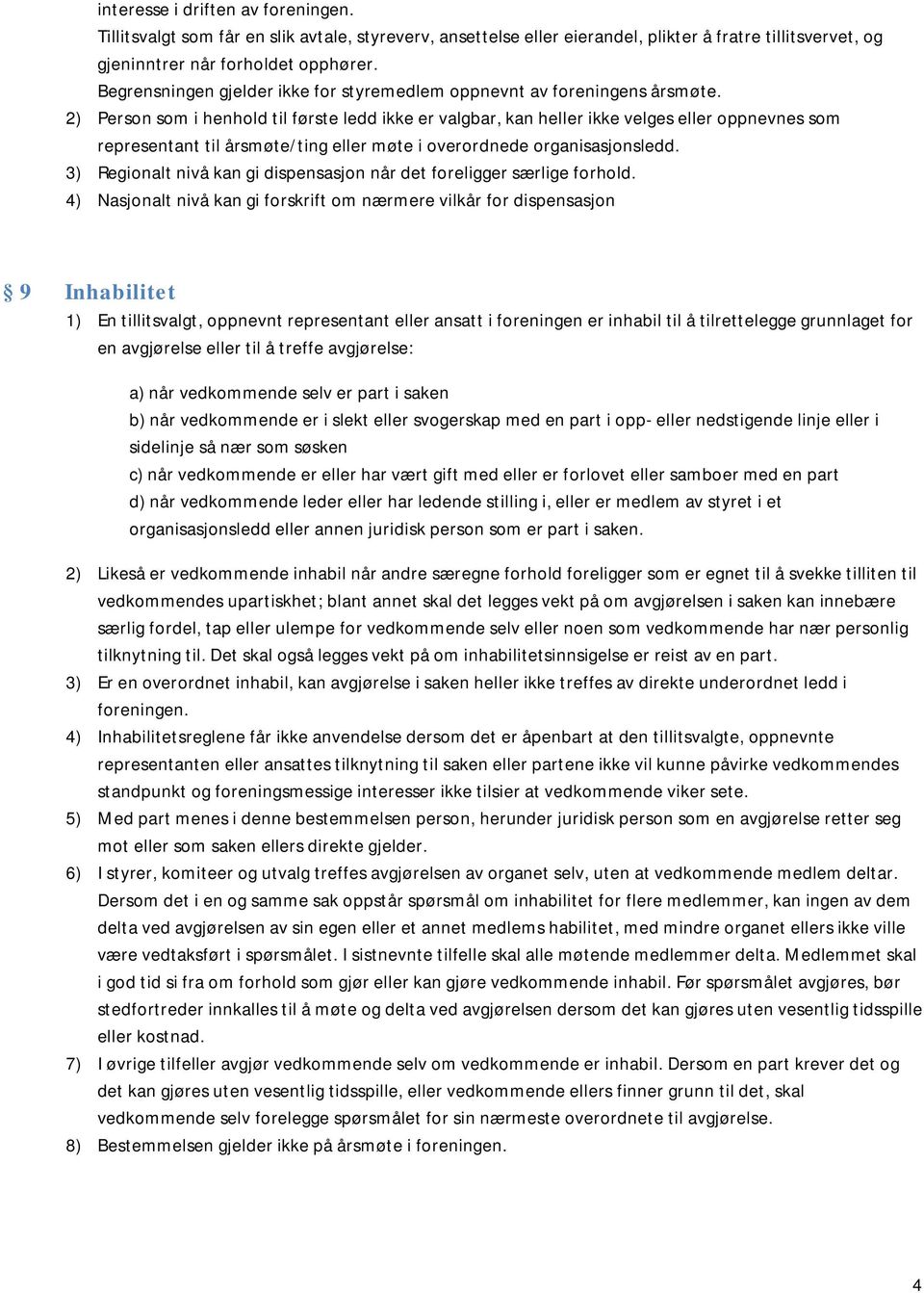 2) Person som i henhold til første ledd ikke er valgbar, kan heller ikke velges eller oppnevnes som representant til årsmøte/ting eller møte i overordnede organisasjonsledd.