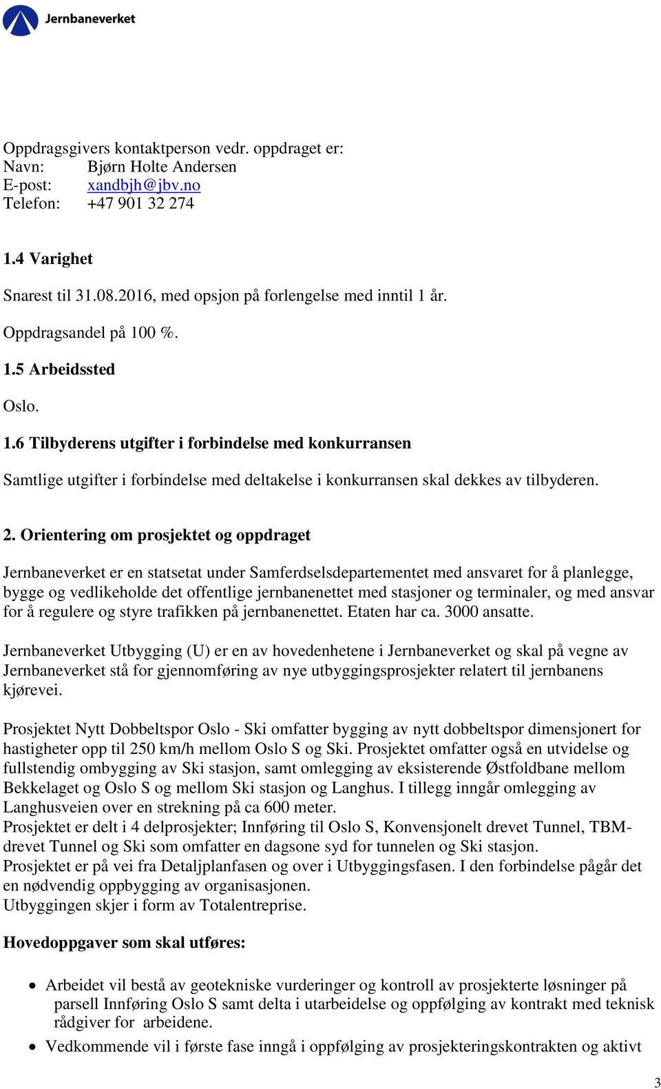 2. Orientering om prosjektet og oppdraget Jernbaneverket er en statsetat under Samferdselsdepartementet med ansvaret for å planlegge, bygge og vedlikeholde det offentlige jernbanenettet med stasjoner