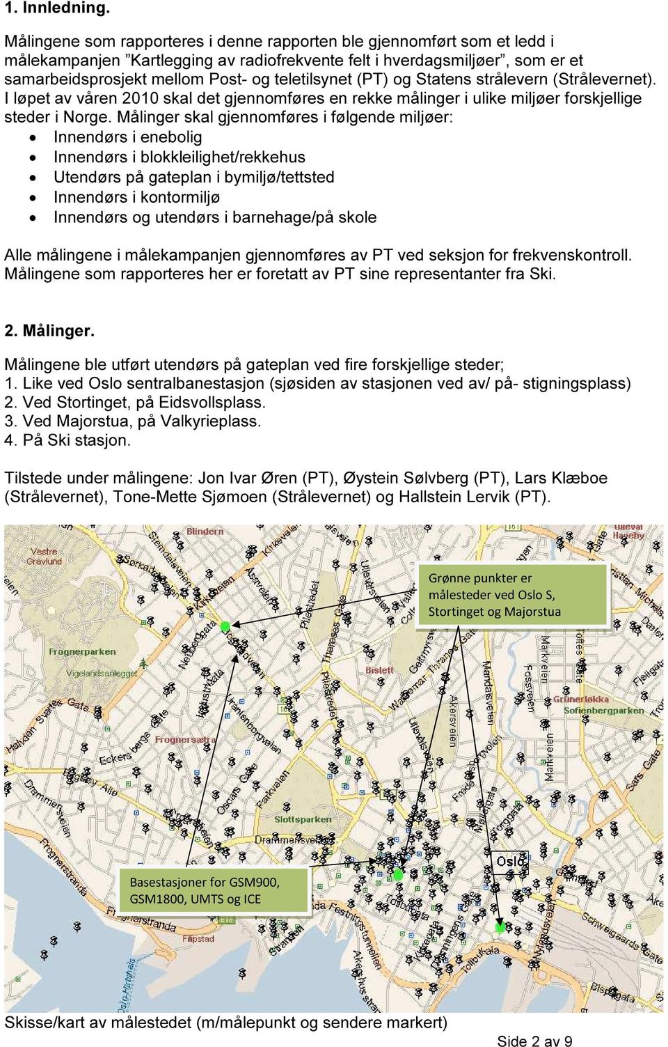 (PT) og Statens strålevern (Strålevernet). I løpet av våren 2010 skal det gjennomføres en rekke målinger i ulike miljøer forskjellige steder i Norge.