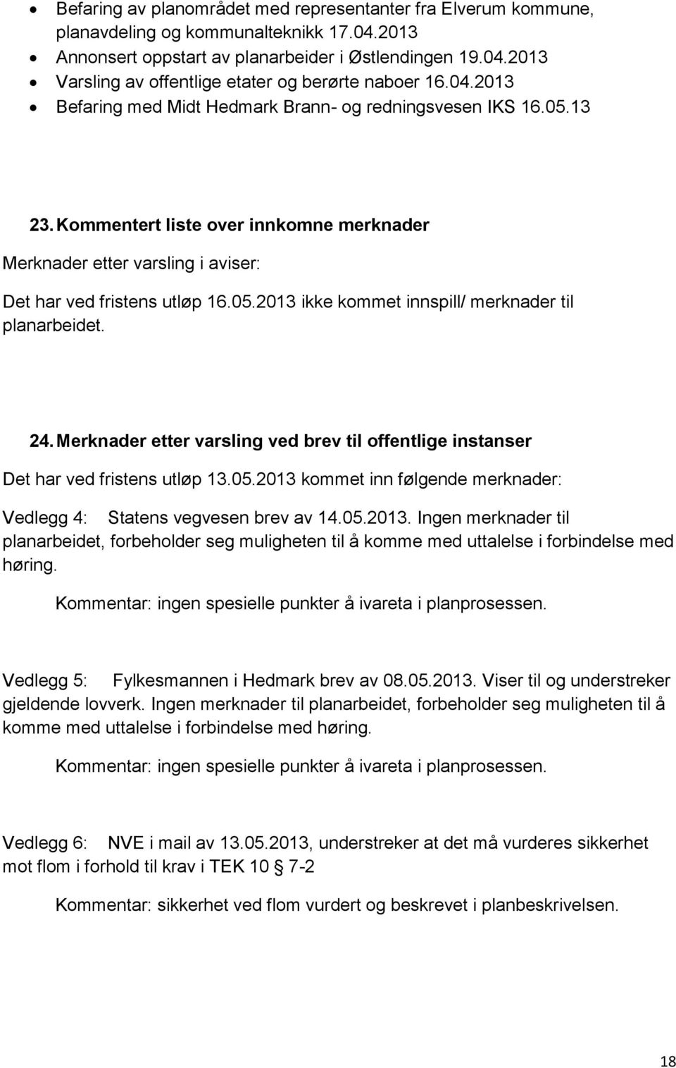 24. Merknader etter varsling ved brev til offentlige instanser Det har ved fristens utløp 13.05.2013 