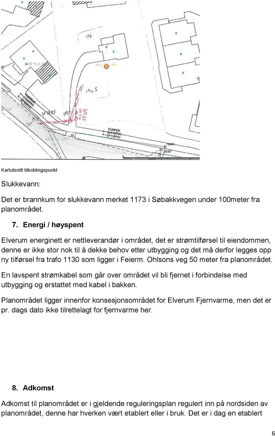 tilførsel fra trafo 1130 som ligger i Feierm. Ohlsons veg 50 meter fra planområdet.