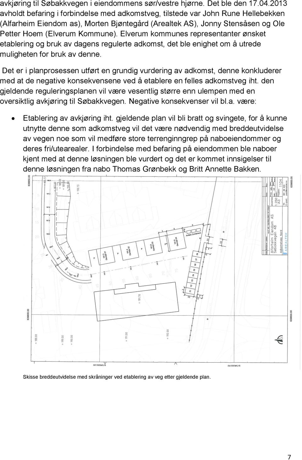 Elverum kommunes representanter ønsket etablering og bruk av dagens regulerte adkomst, det ble enighet om å utrede muligheten for bruk av denne.