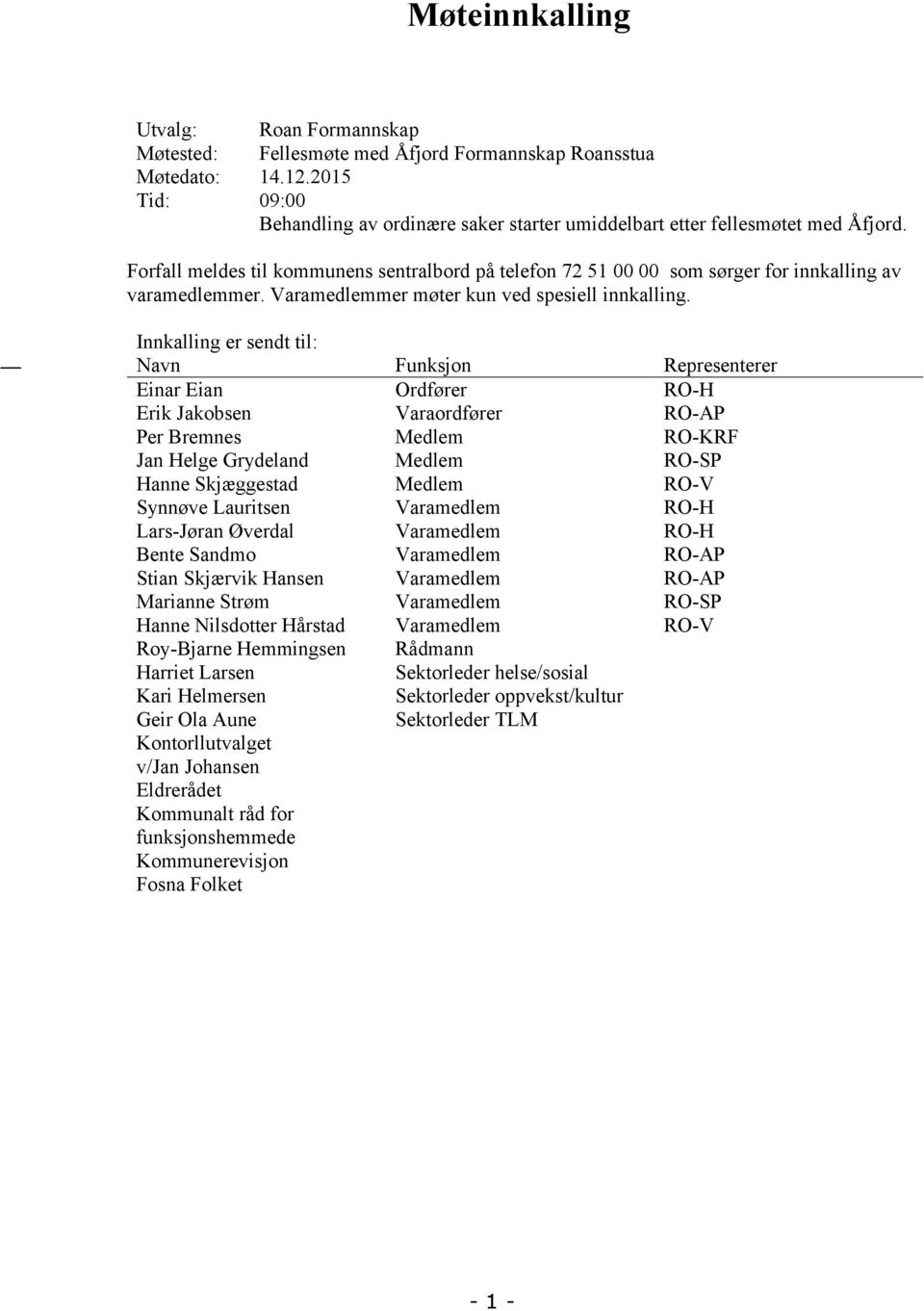 Forfall meldes til kommunens sentralbord på telefon 72 51 00 00 som sørger for innkalling av varamedlemmer. Varamedlemmer møter kun ved spesiell innkalling.