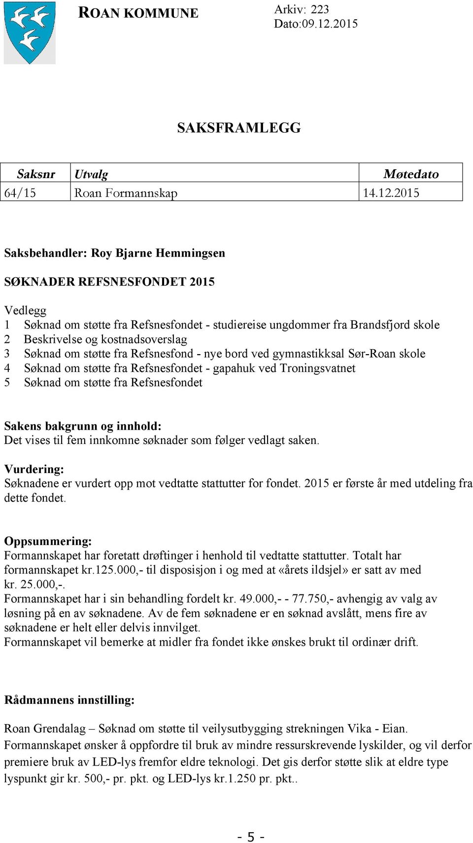 2015 Saksbehandler: Roy Bjarne Hemmingsen SØKNADER REFSNESFONDET 2015 Vedlegg 1 Søknad om støtte fra Refsnesfondet - studiereise ungdommer fra Brandsfjord skole 2 Beskrivelse og kostnadsoverslag 3