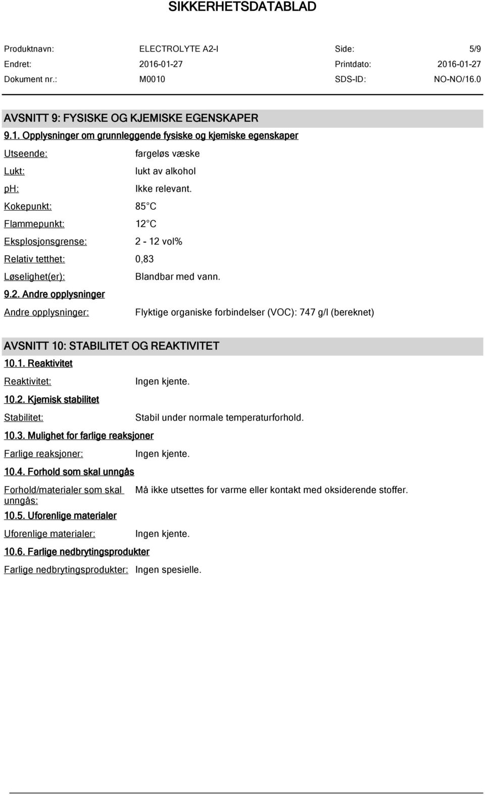 Løselighet(er): Blandbar med vann. 9.2. Andre opplysninger Andre opplysninger: Flyktige organiske forbindelser (VOC): 747 g/l (bereknet) AVSNITT 10: STABILITET OG REAKTIVITET 10.1. Reaktivitet Reaktivitet: 10.