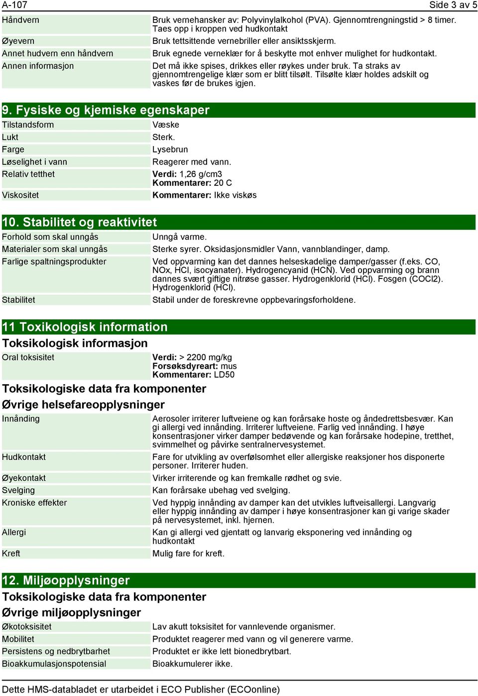 vernehansker av: Polyvinylalkohol (PVA). Gjennomtrengningstid > 8 timer. Taes opp i kroppen ved hudkontakt Bruk tettsittende vernebriller eller ansiktsskjerm.