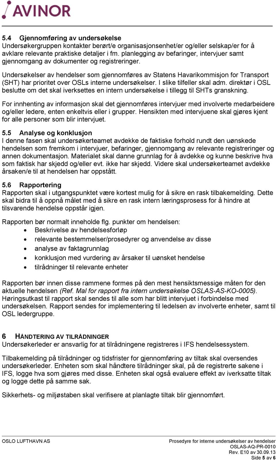 Undersøkelser av hendelser som gjennomføres av Statens Havarikommisjon for Transport (SHT) har prioritet over OSLs interne undersøkelser. I slike tilfeller skal adm.