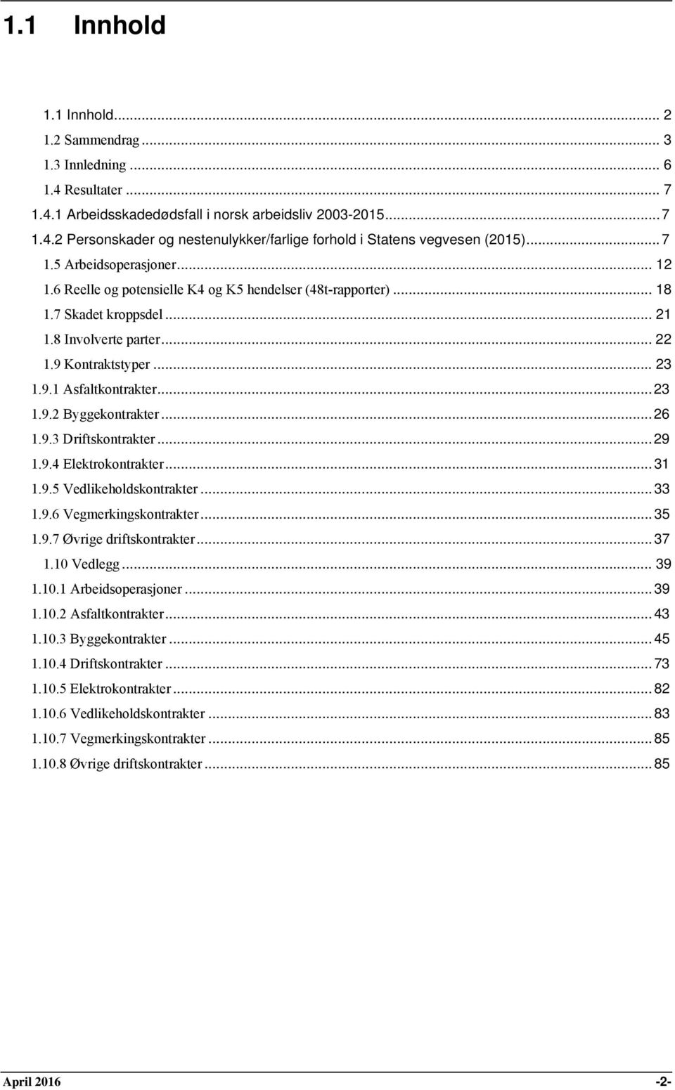 .. 23 1.9.2 Byggekontrakter... 26 1.9.3 Driftskontrakter... 29 1.9.4 Elektrokontrakter... 31 1.9.5 Vedlikeholdskontrakter... 33 1.9.6 Vegmerkingskontrakter... 35 1.9.7 Øvrige driftskontrakter... 37 1.