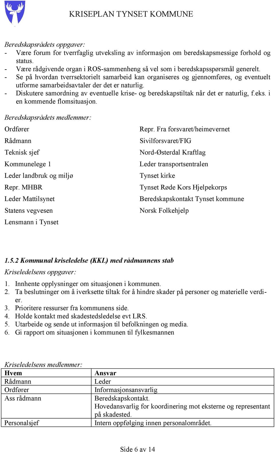 - Se på hvordan tverrsektorielt samarbeid kan organiseres og gjennomføres, og eventuelt utforme samarbeidsavtaler der det er naturlig.