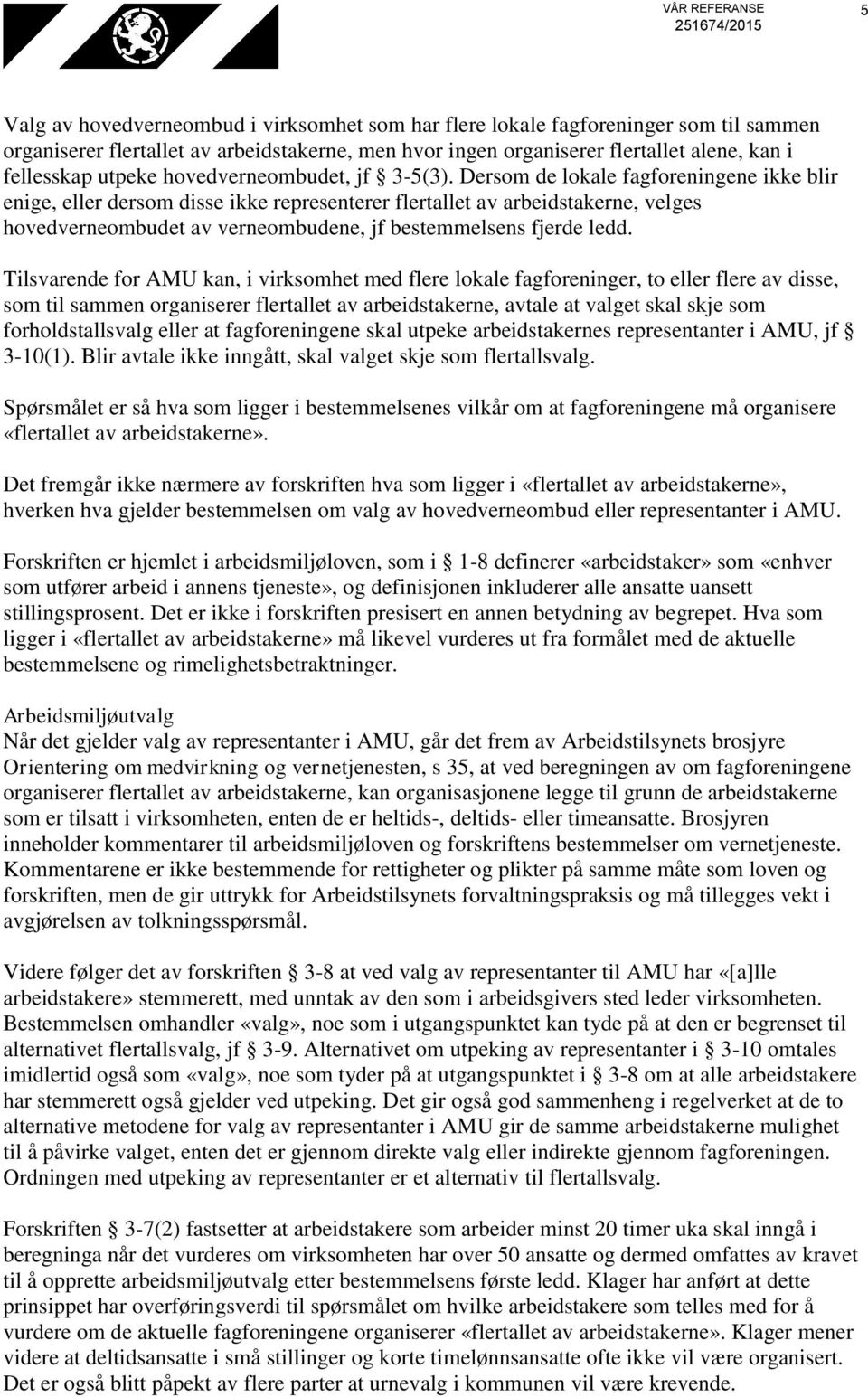 Dersom de lokale fagforeningene ikke blir enige, eller dersom disse ikke representerer flertallet av arbeidstakerne, velges hovedverneombudet av verneombudene, jf bestemmelsens fjerde ledd.