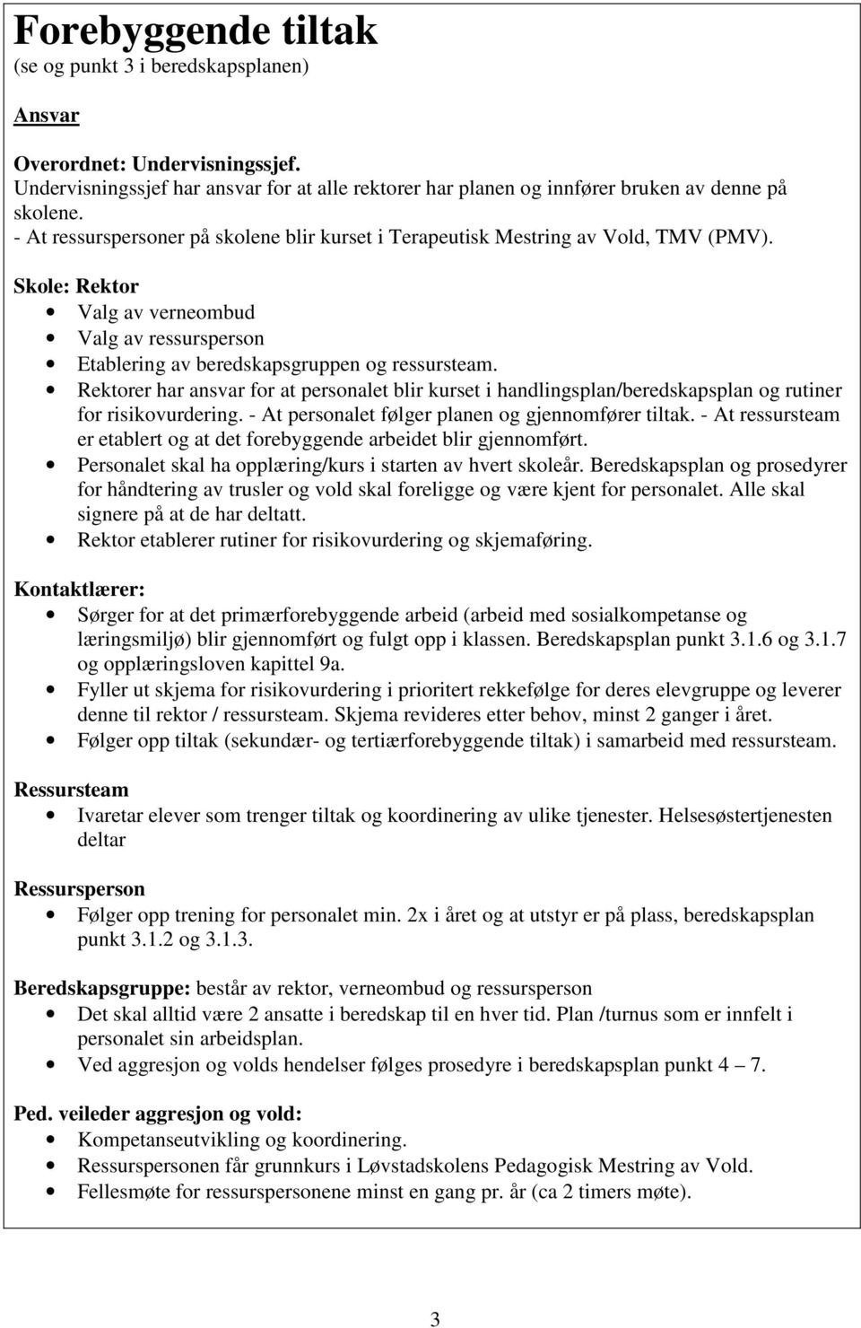 Rektorer har ansvar for at personalet blir kurset i handlingsplan/beredskapsplan og rutiner for risikovurdering. - At personalet følger planen og gjennomfører tiltak.