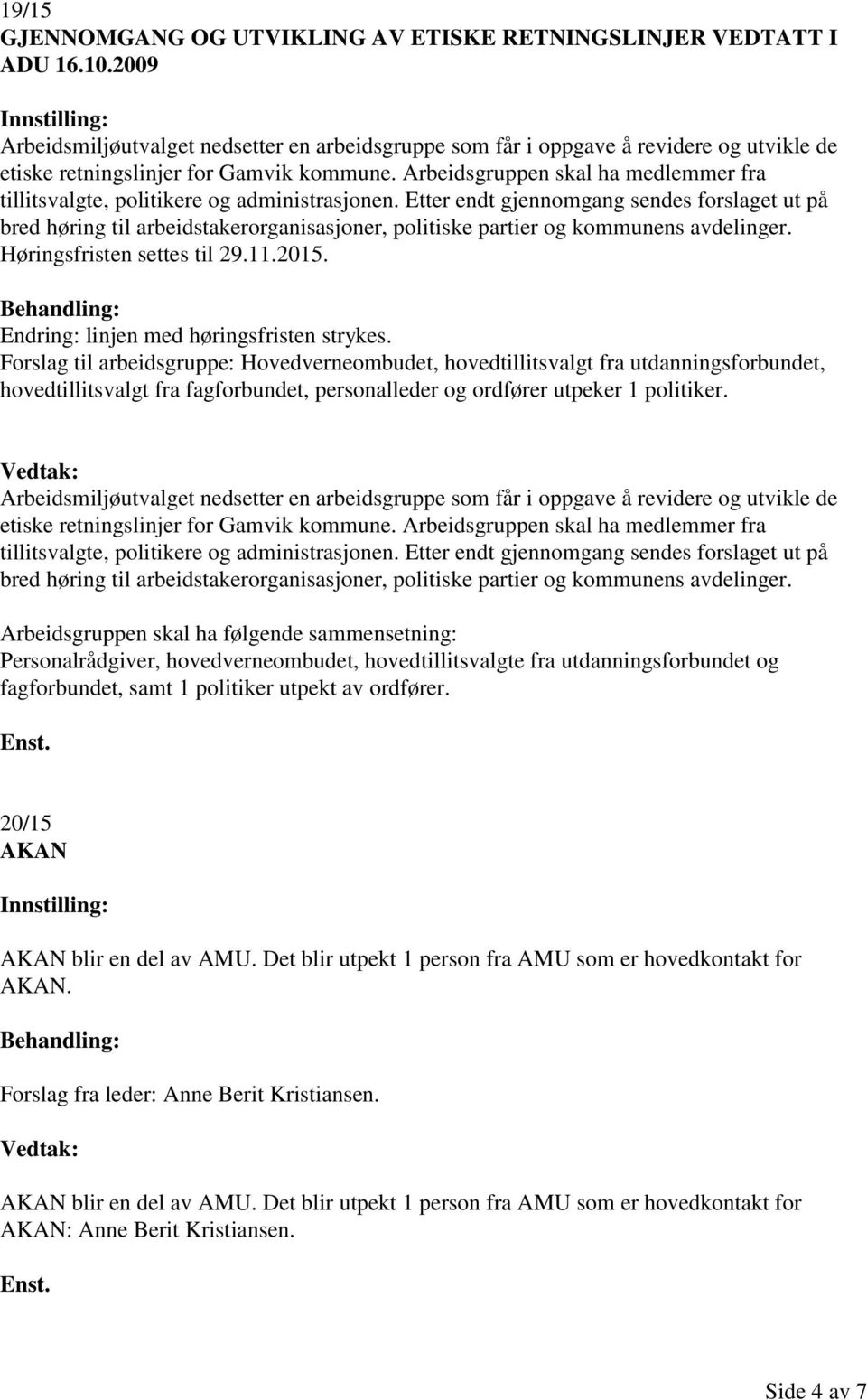 Arbeidsgruppen skal ha medlemmer fra tillitsvalgte, politikere og administrasjonen.