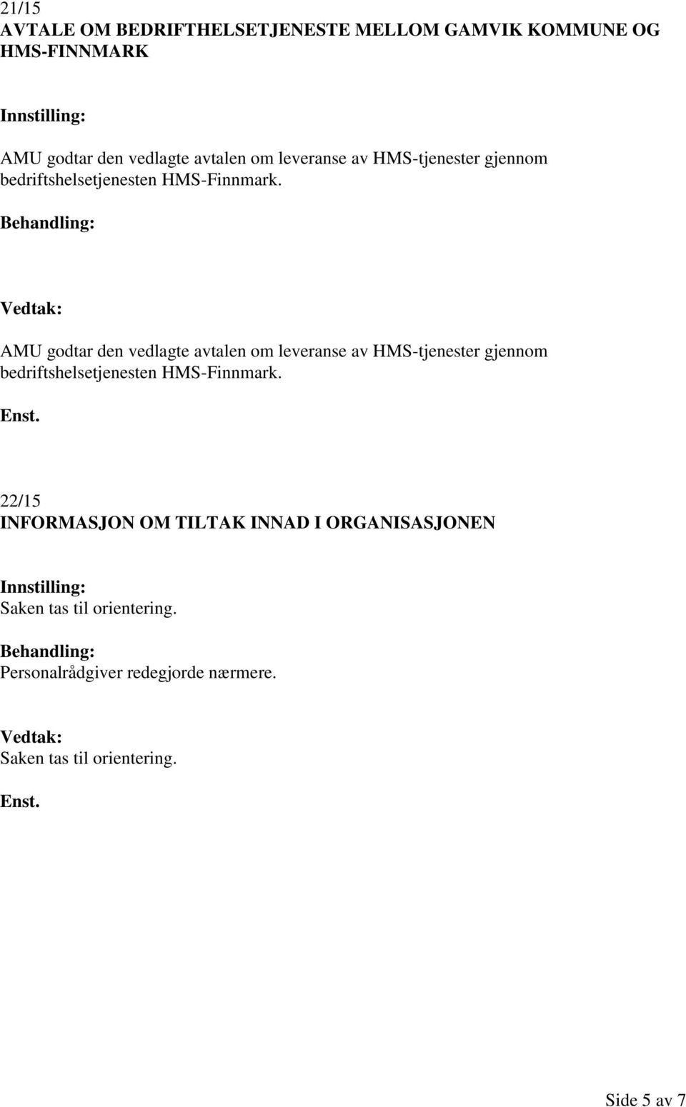 AMU godtar den vedlagte avtalen om  22/15 INFORMASJON OM TILTAK INNAD I ORGANISASJONEN Saken tas til