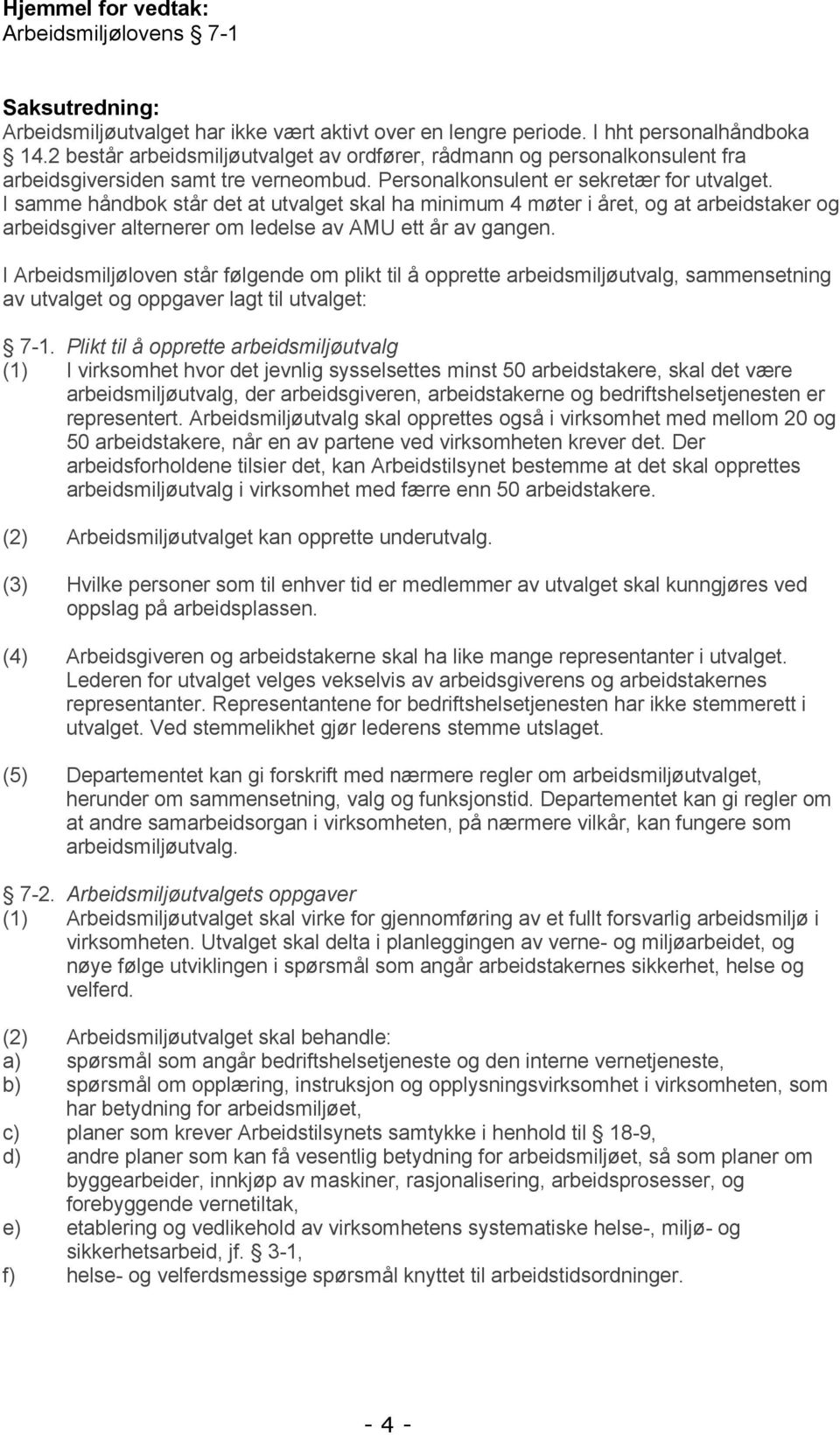 I samme håndbok står det at utvalget skal ha minimum 4 møter i året, og at arbeidstaker og arbeidsgiver alternerer om ledelse av AMU ett år av gangen.