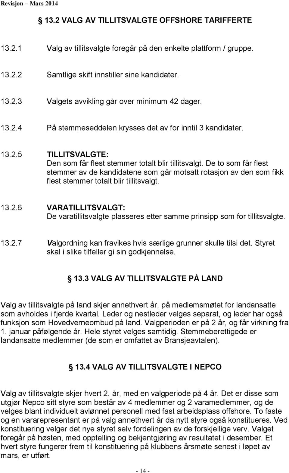 De to som får flest stemmer av de kandidatene som går motsatt rotasjon av den som fikk flest stemmer totalt blir tillitsvalgt. 13.2.