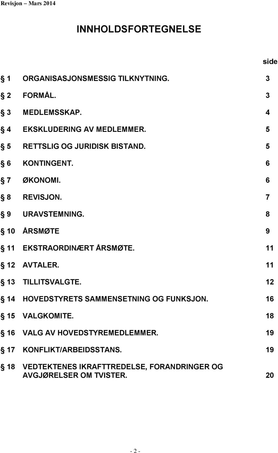 8 10 ÅRSMØTE 9 11 EKSTRAORDINÆRT ÅRSMØTE. 11 12 AVTALER. 11 13 TILLITSVALGTE. 12 14 HOVEDSTYRETS SAMMENSETNING OG FUNKSJON.