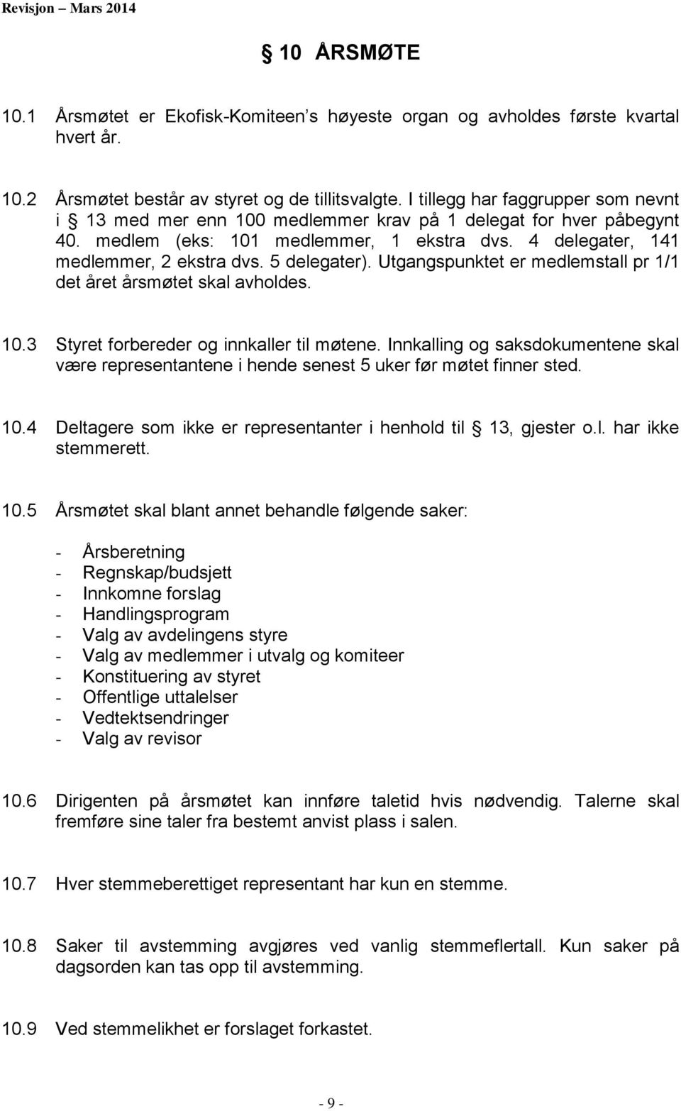 5 delegater). Utgangspunktet er medlemstall pr 1/1 det året årsmøtet skal avholdes. 10.3 Styret forbereder og innkaller til møtene.