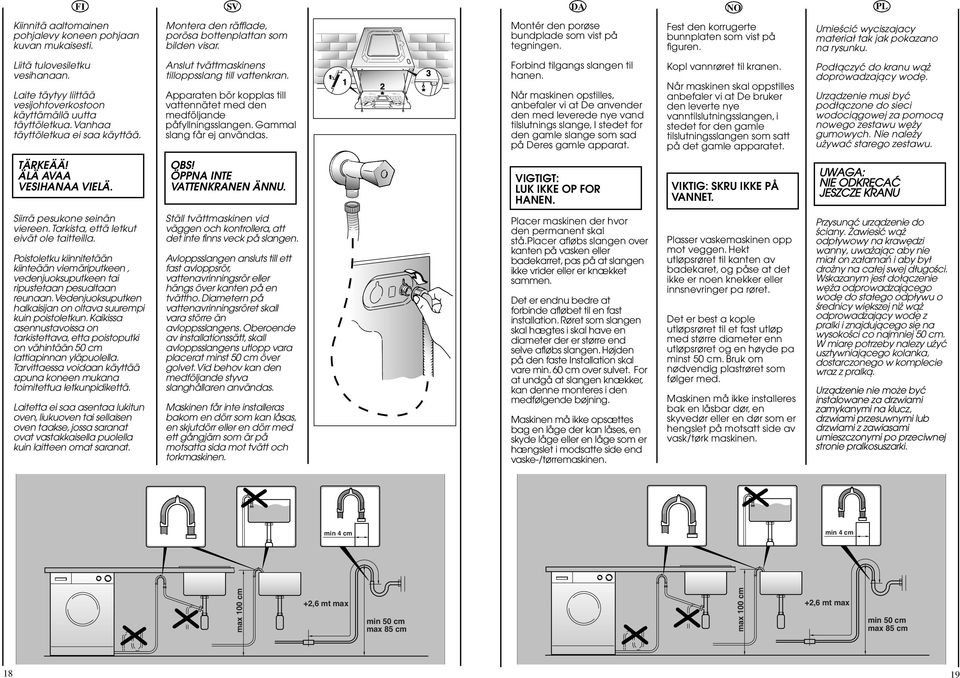 Laite täytyy liittää vesijohtoverkostoon käyttämällä uutta täyttöletkua. Vanhaa täyttöletkua ei saa käyttää. Anslut tvättmaskinens tilloppsslang till vattenkran.