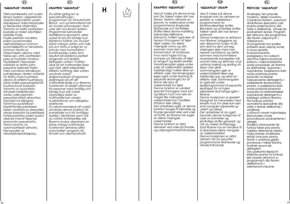 Pyykki pestään tavallista paljon suuremmassa vesimäärässä ja rummun pyörimisliikettä on tehostettu rummun täytön ja tyhjennyksen aikana, mikä takaa sen, että vaatteiden pesu ja huuhtelu onnistuu