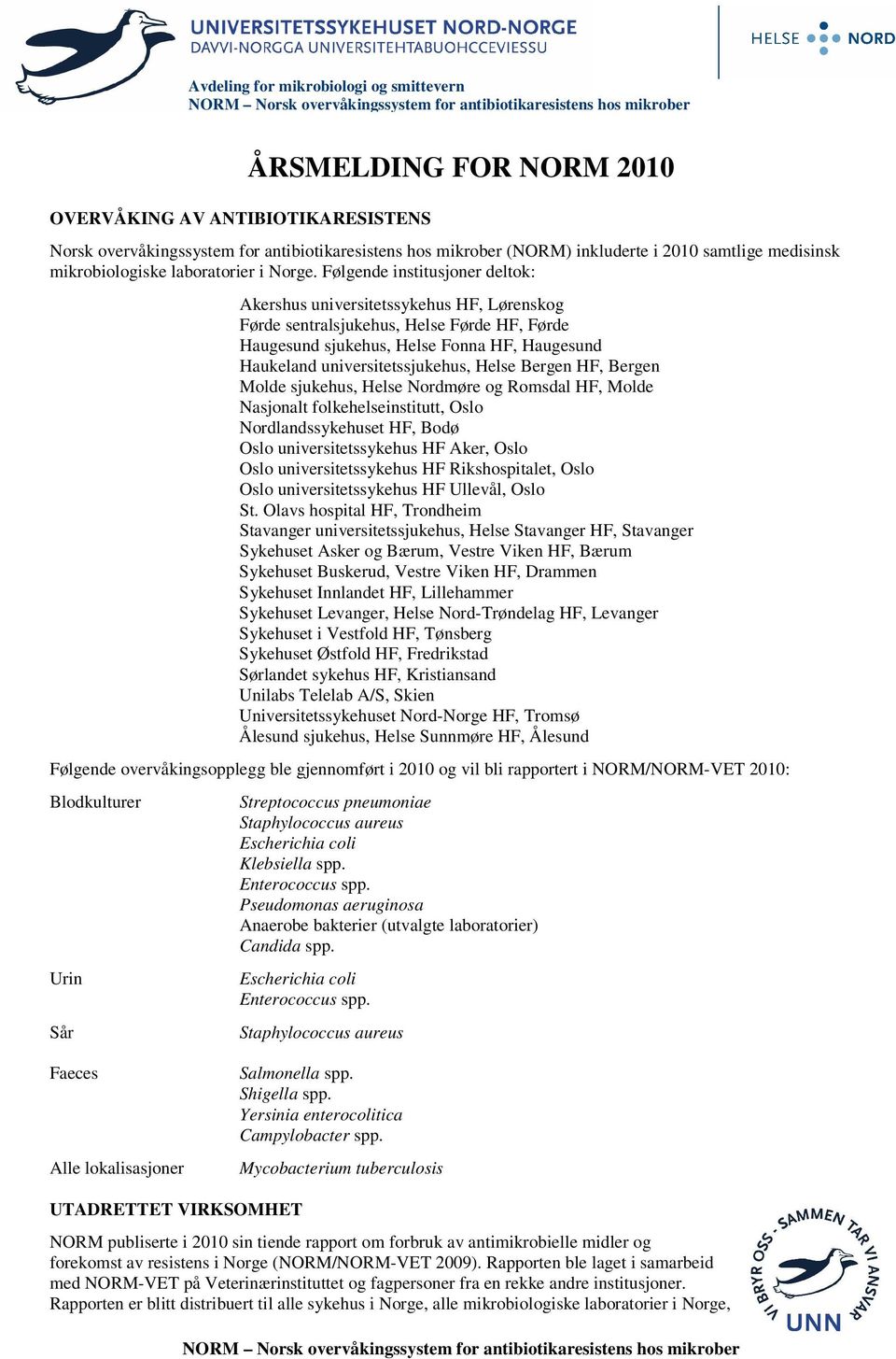 Følgende institusjoner deltok: Akershus universitetssykehus HF, Lørenskog Førde sentralsjukehus, Helse Førde HF, Førde Haugesund sjukehus, Helse Fonna HF, Haugesund Haukeland universitetssjukehus,