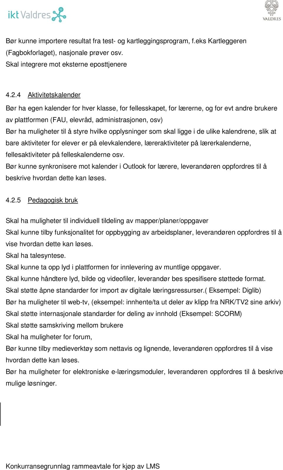 hvilke opplysninger som skal ligge i de ulike kalendrene, slik at bare aktiviteter for elever er på elevkalendere, læreraktiviteter på lærerkalenderne, fellesaktiviteter på felleskalenderne osv.