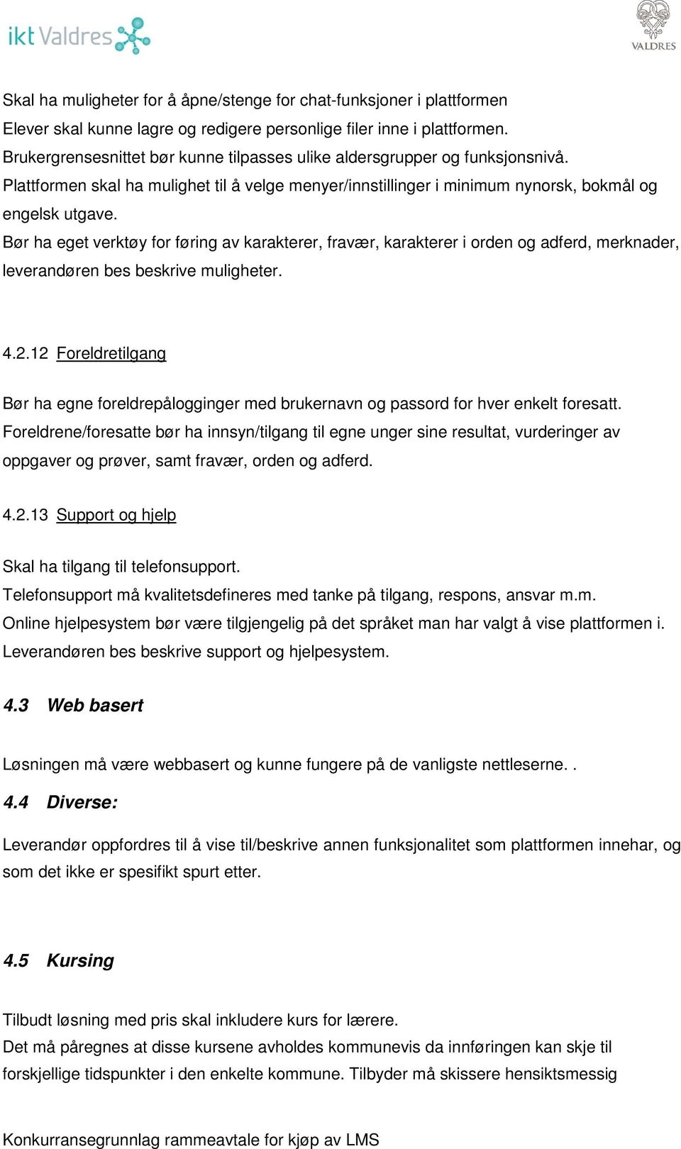 Bør ha eget verktøy for føring av karakterer, fravær, karakterer i orden og adferd, merknader, leverandøren bes beskrive muligheter. 4.2.