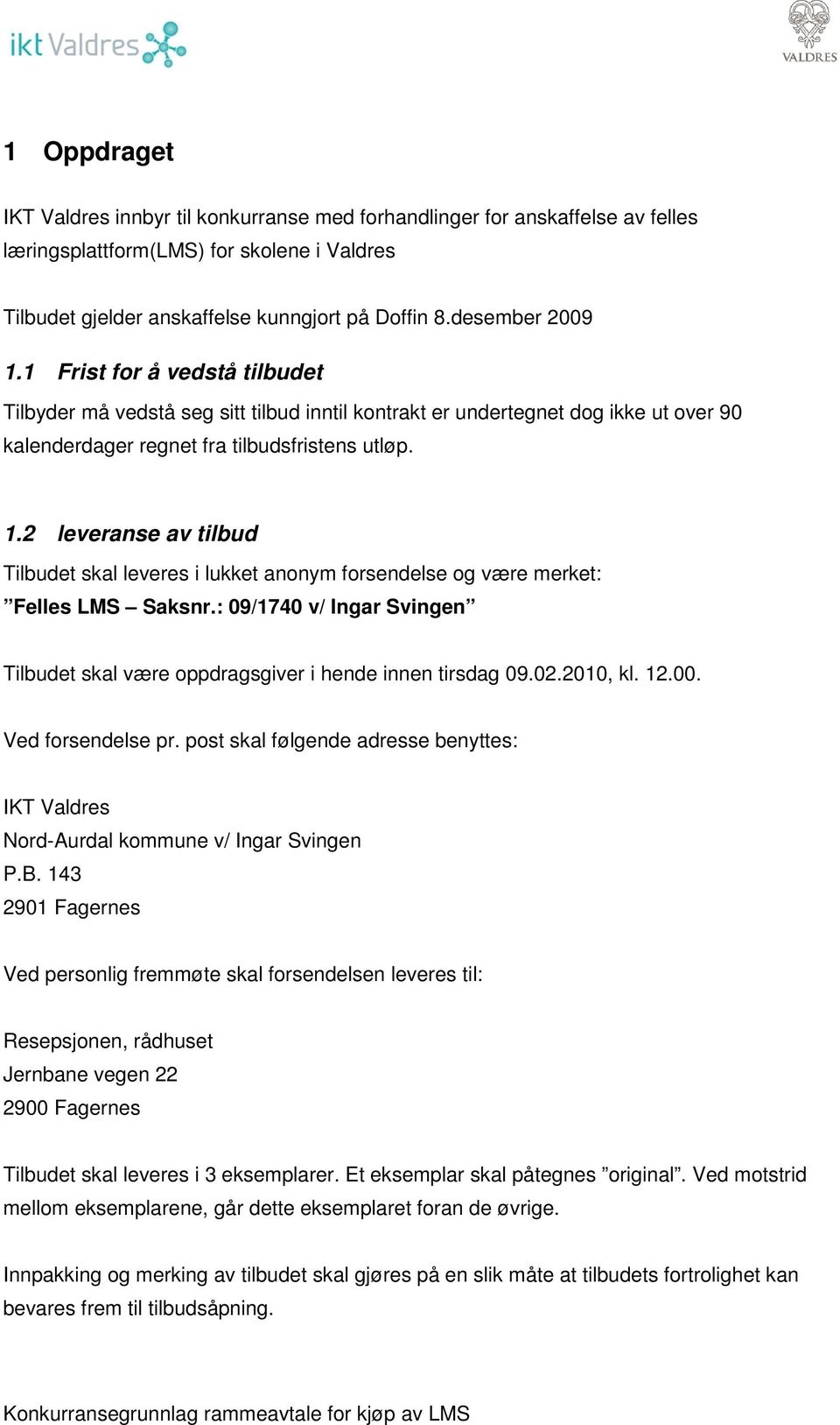 : 09/1740 v/ Ingar Svingen Tilbudet skal være oppdragsgiver i hende innen tirsdag 09.02.2010, kl. 12.00. Ved forsendelse pr.