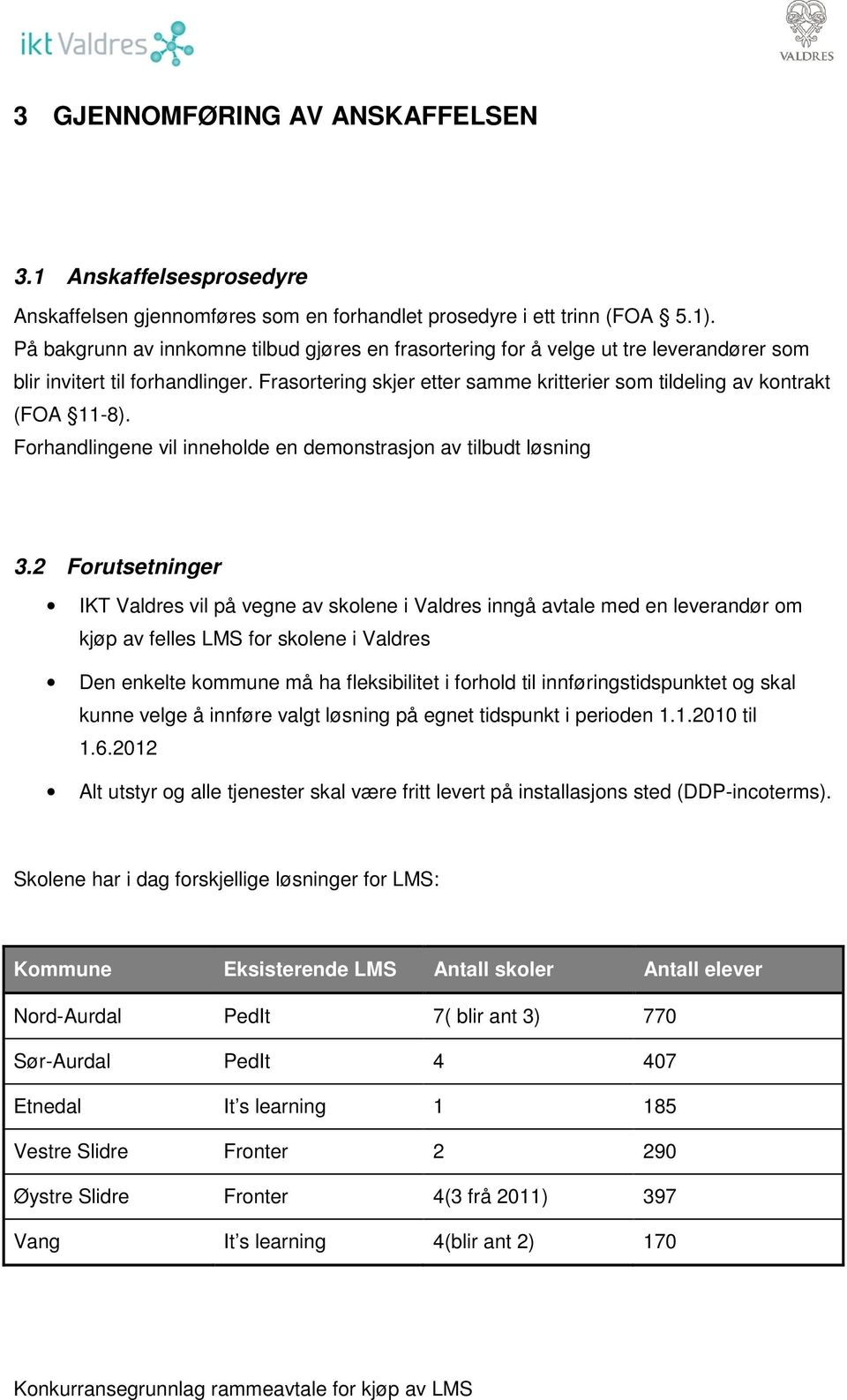 Frasortering skjer etter samme kritterier som tildeling av kontrakt (FOA 11-8). Forhandlingene vil inneholde en demonstrasjon av tilbudt løsning 3.