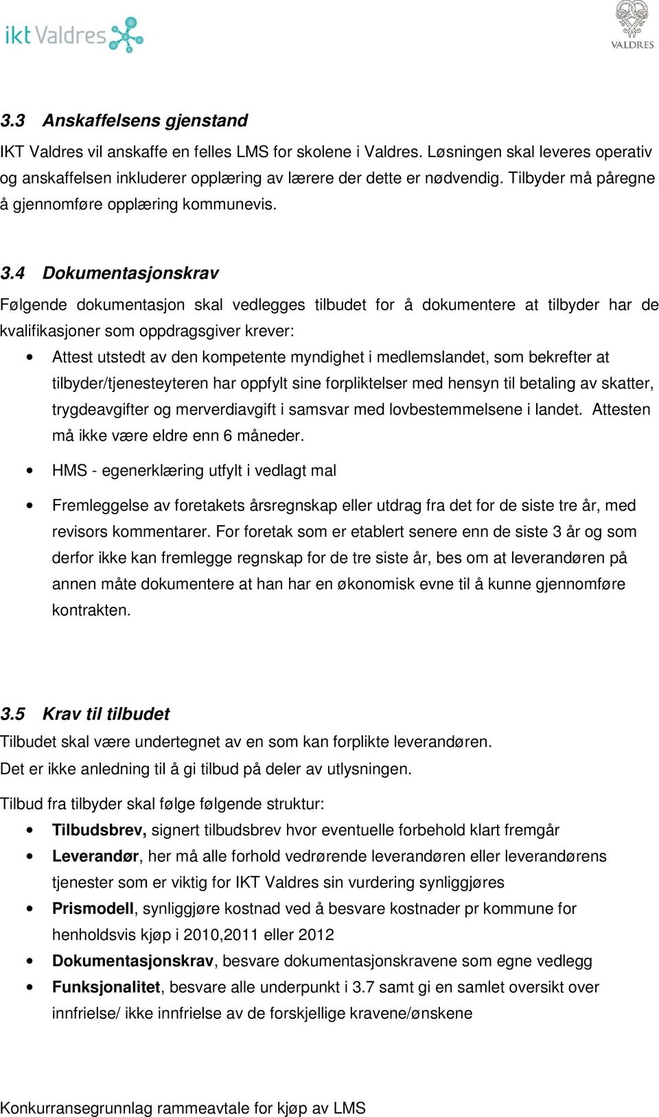 4 Dokumentasjonskrav Følgende dokumentasjon skal vedlegges tilbudet for å dokumentere at tilbyder har de kvalifikasjoner som oppdragsgiver krever: Attest utstedt av den kompetente myndighet i